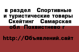  в раздел : Спортивные и туристические товары » Скейтинг . Самарская обл.,Похвистнево г.